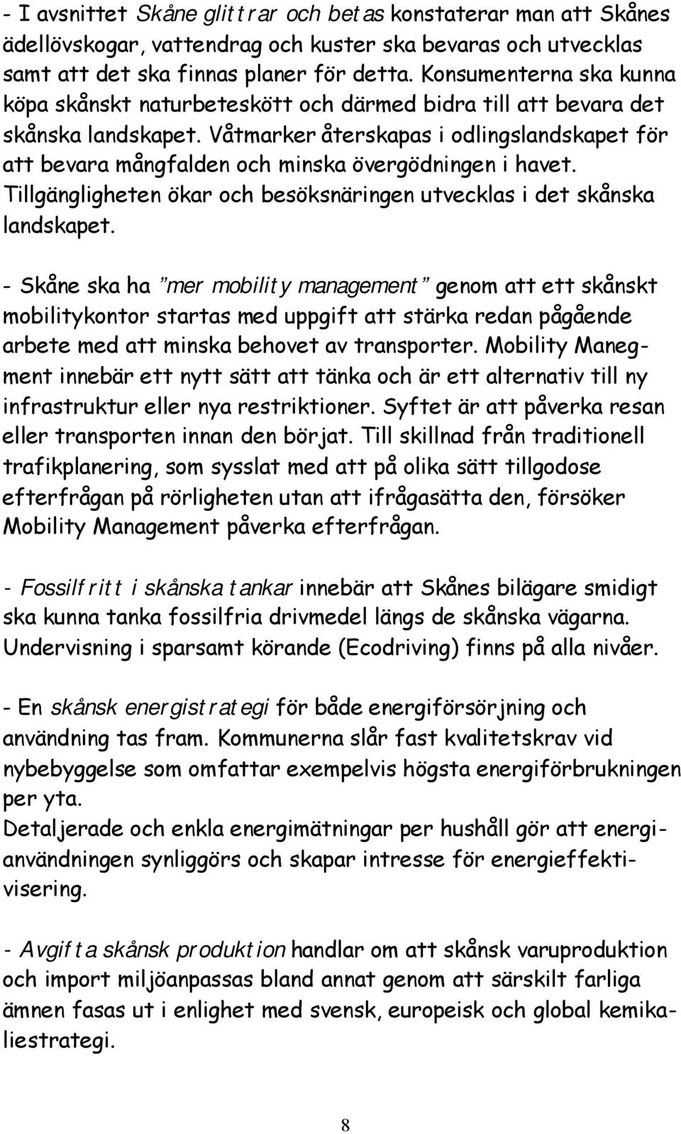 Våtmarker återskapas i odlingslandskapet för att bevara mångfalden och minska övergödningen i havet. Tillgängligheten ökar och besöksnäringen utvecklas i det skånska landskapet.