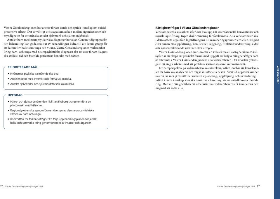 Genom tidig upptäckt och behandling kan goda resultat av behandlingen bidra till att denna grupp får ett lättare liv både som unga och vuxna.