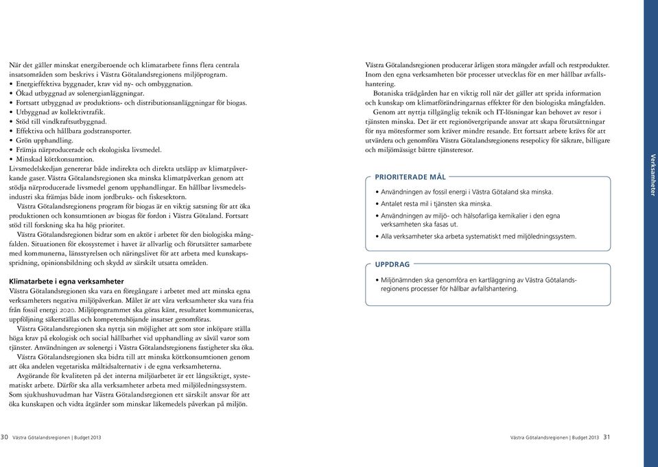 Utbyggnad av kollektivtrafik. Stöd till vindkraftsutbyggnad. Effektiva och hållbara godstransporter. Grön upphandling. Främja närproducerade och ekologiska livsmedel. Minskad köttkonsumtion.
