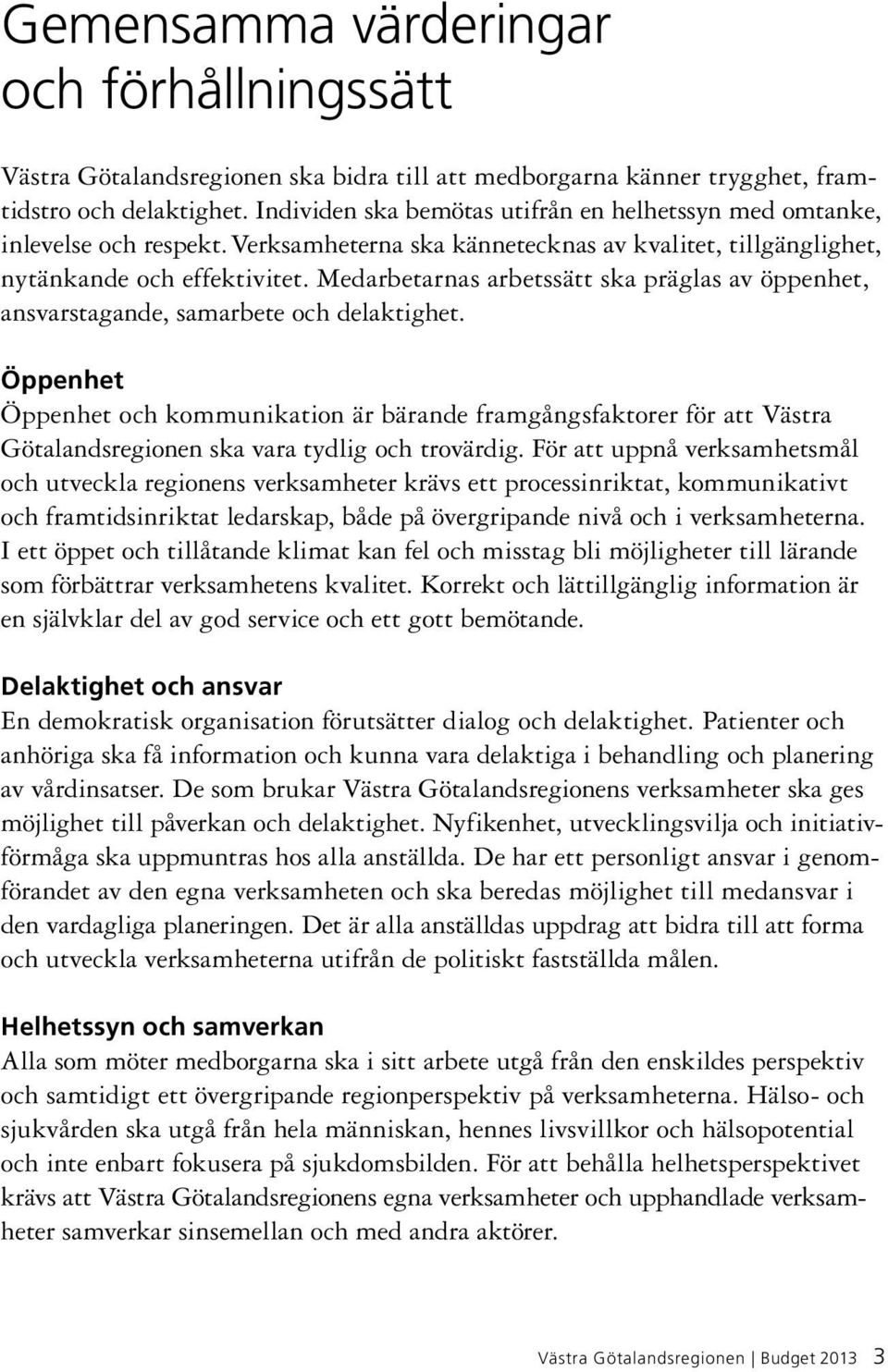 Medarbetarnas arbetssätt ska präglas av öppenhet, ansvarstagande, samarbete och delaktighet.