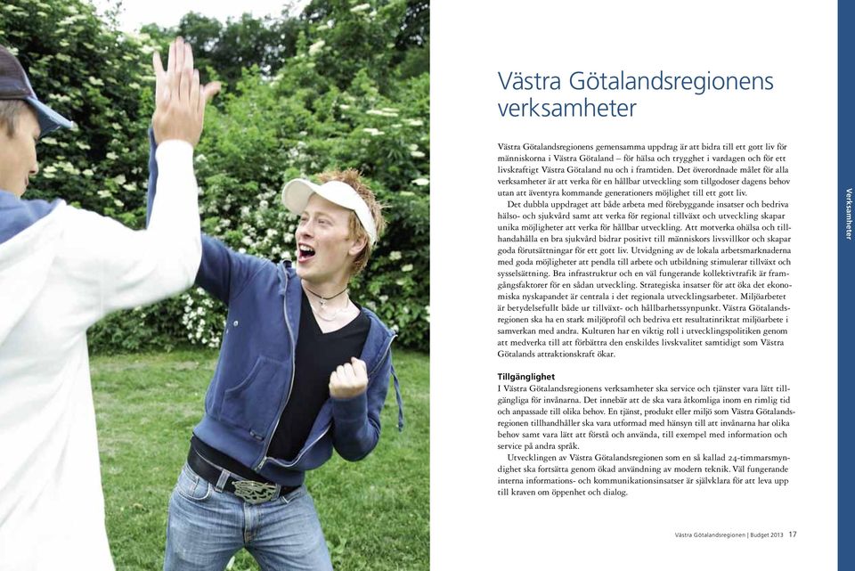 Det överordnade målet för alla verksamheter är att verka för en hållbar utveckling som tillgodoser dagens behov utan att äventyra kommande generationers möjlighet till ett gott liv.