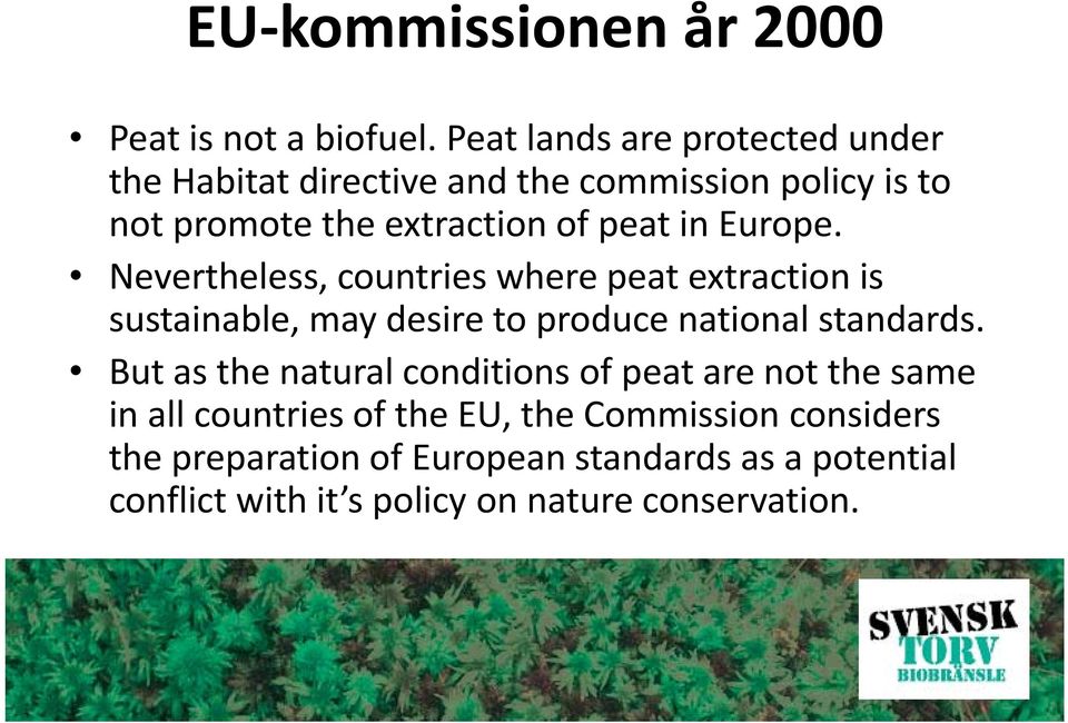 Europe. Nevertheless, countries where peat extraction is sustainable, may desire to produce national standards.