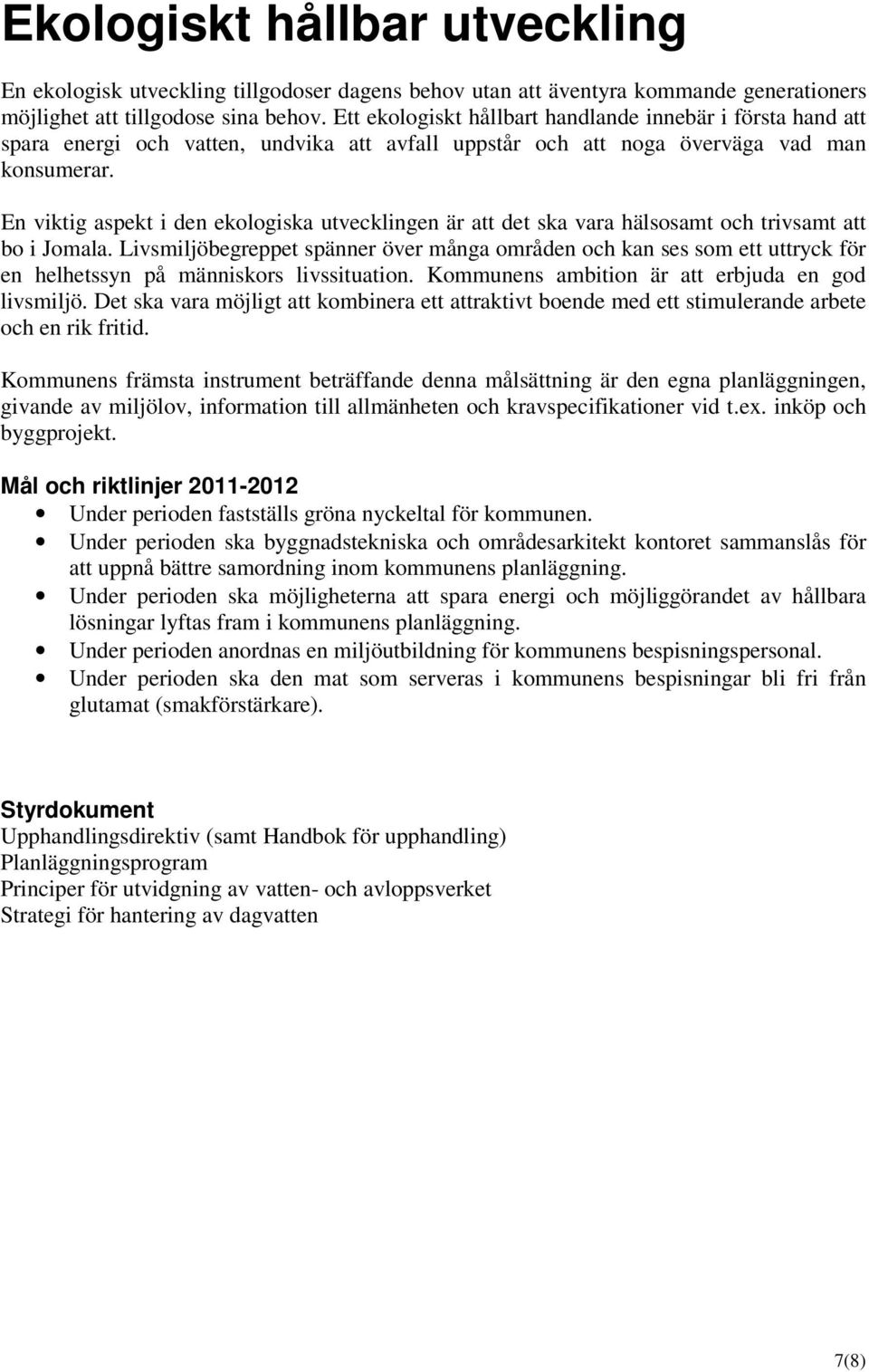 En viktig aspekt i den ekologiska utvecklingen är att det ska vara hälsosamt och trivsamt att bo i Jomala.