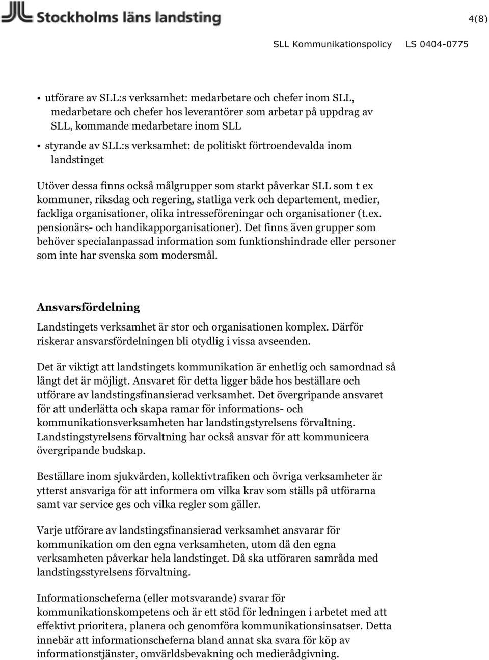 organisationer, olika intresseföreningar och organisationer (t.ex. pensionärs- och handikapporganisationer).