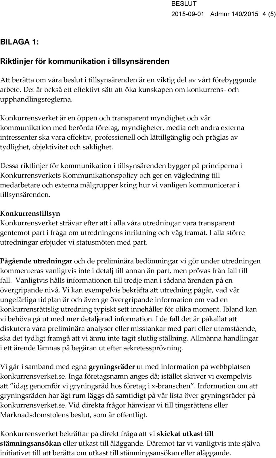 Konkurrensverket är en öppen och transparent myndighet och vår kommunikation med berörda företag, myndigheter, media och andra externa intressenter ska vara effektiv, professionell och lättillgänglig