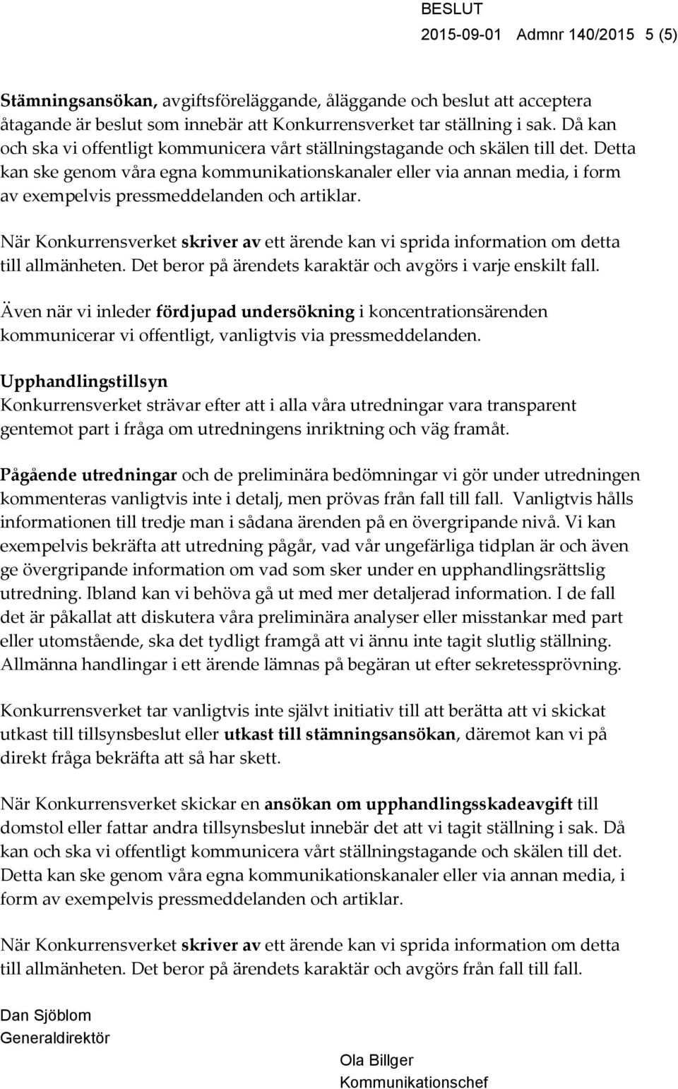 Detta kan ske genom våra egna kommunikationskanaler eller via annan media, i form av exempelvis pressmeddelanden och artiklar.