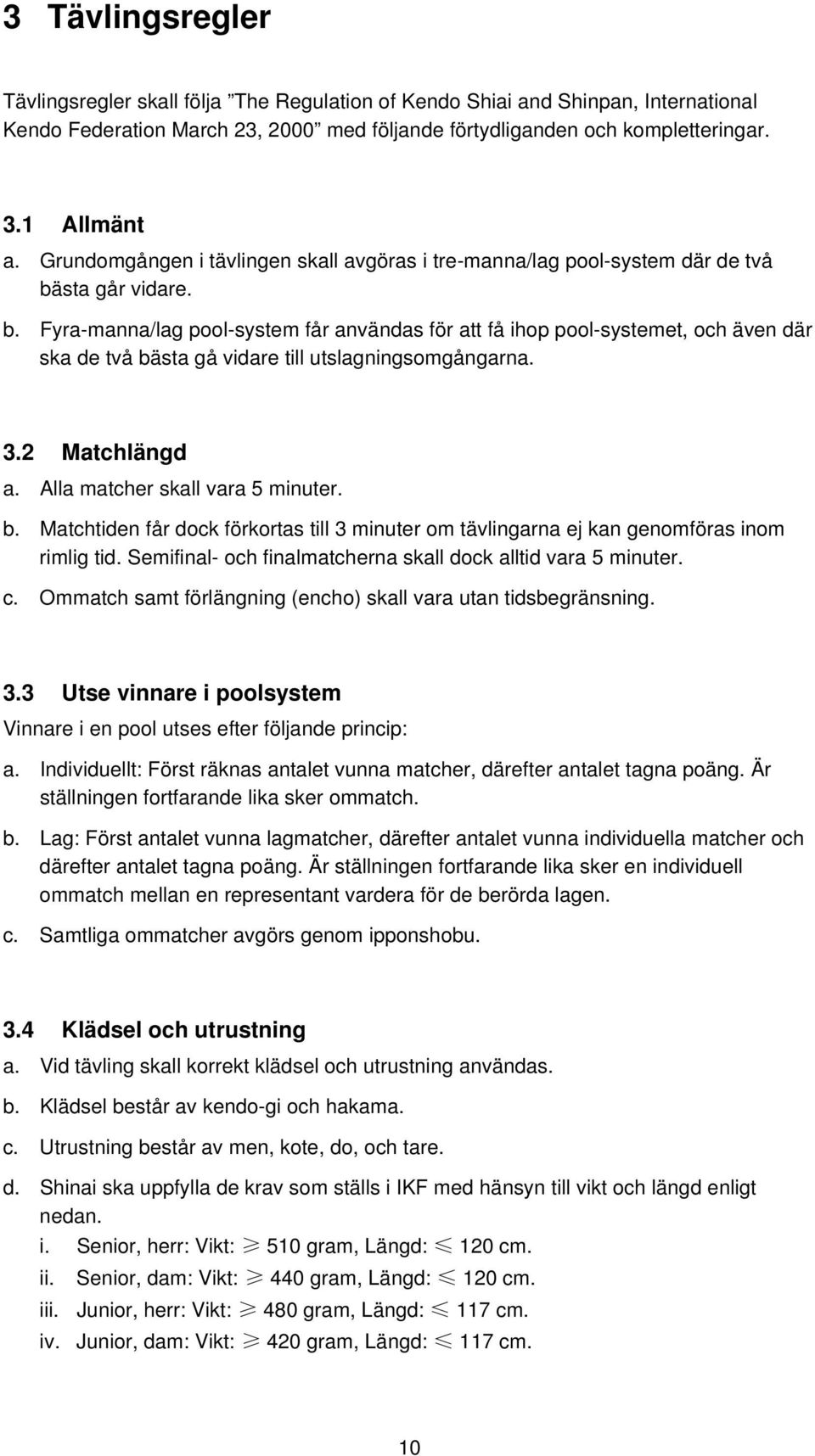 sta går vidare. b. Fyra-manna/lag pool-system får användas för att få ihop pool-systemet, och även där ska de två bästa gå vidare till utslagningsomgångarna. 3.2 Matchlängd a.