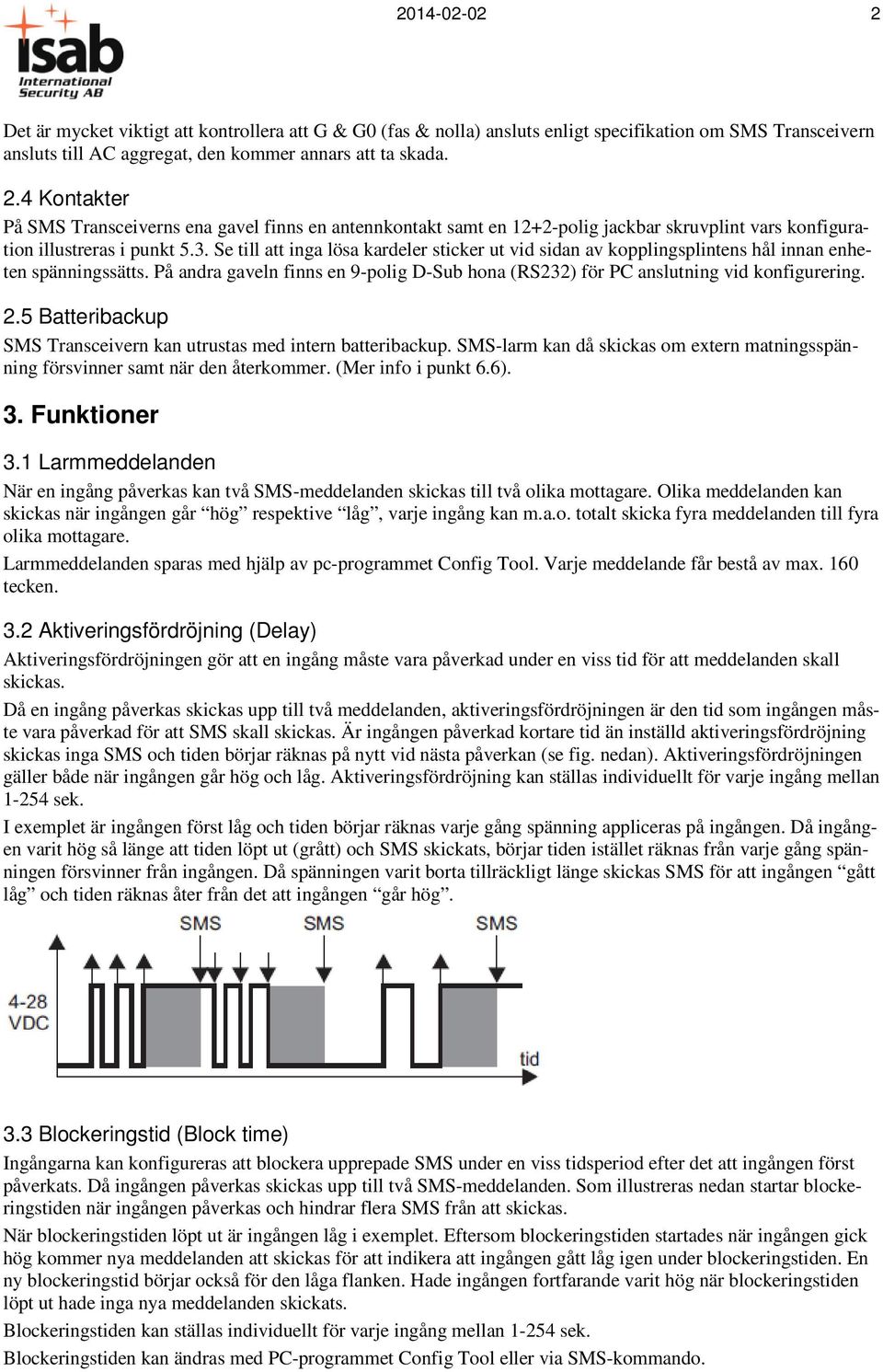 2.5 Batteribackup SMS Transceivern kan utrustas med intern batteribackup. SMS-larm kan då skickas om extern matningsspänning försvinner samt när den återkommer. (Mer info i punkt 6.6). 3.