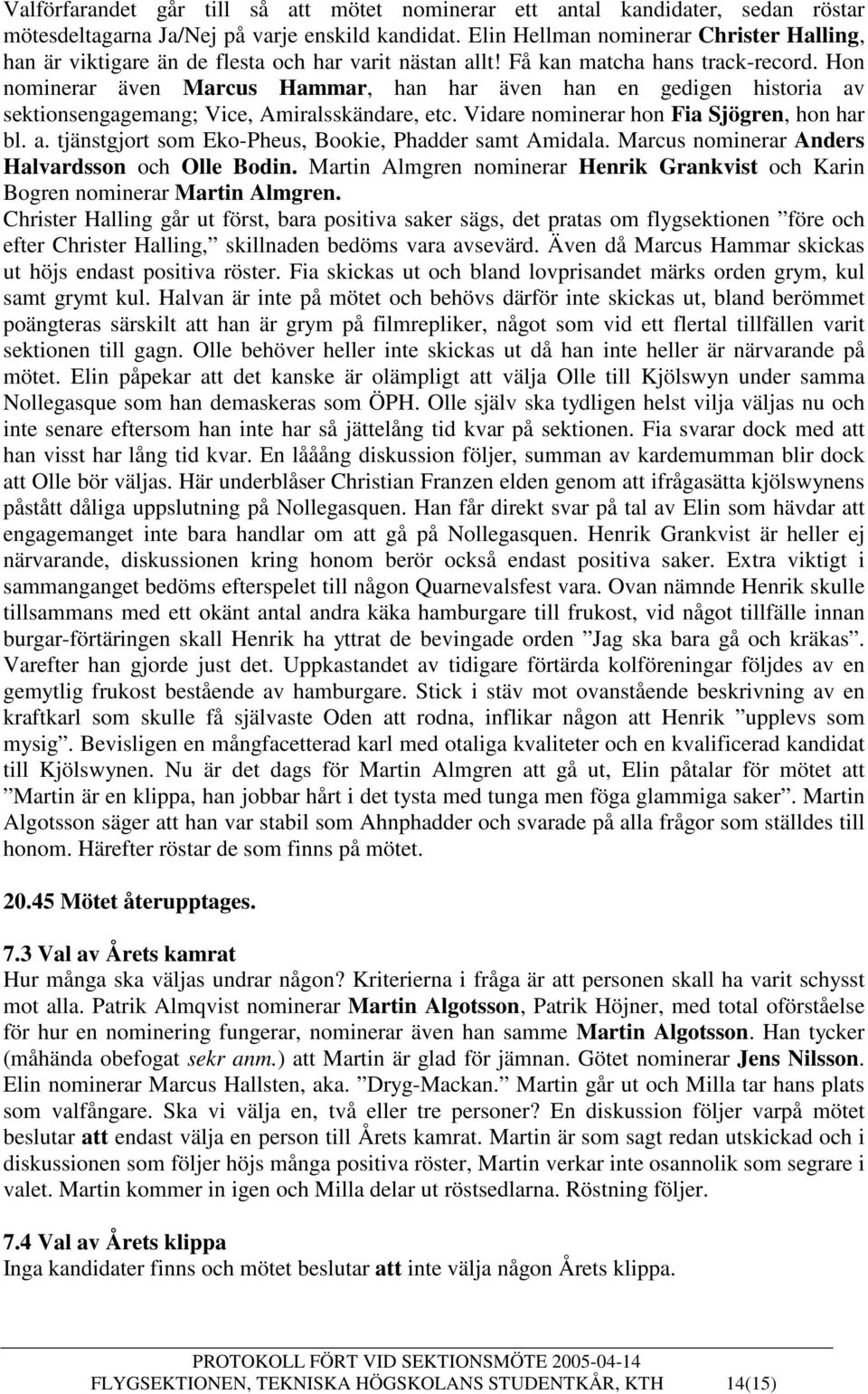 Hon nominerar även Marcus Hammar, han har även han en gedigen historia av sektionsengagemang; Vice, Amiralsskändare, etc. Vidare nominerar hon Fia Sjögren, hon har bl. a. tjänstgjort som Eko-Pheus, Bookie, Phadder samt Amidala.