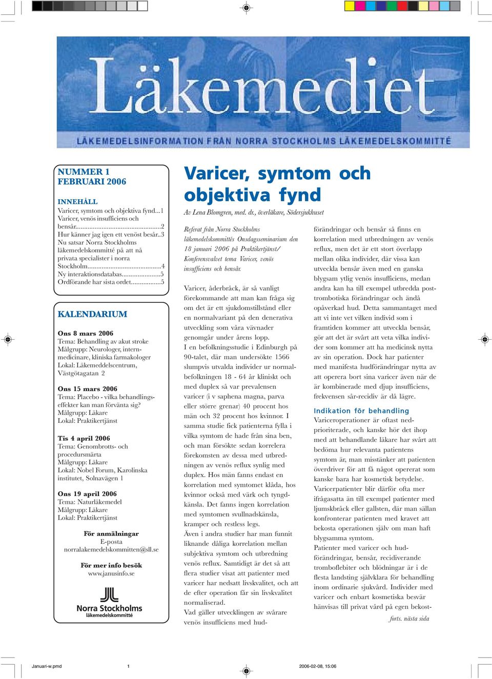..5 KALENDARIUM Ons 8 mars 2006 Tema: Behandling av akut stroke Målgrupp: Neurologer, internmedicinare, kliniska farmakologer Lokal: Läkemeddelscentrum, Västgötagatan 2 Ons 15 mars 2006 Tema: Placebo