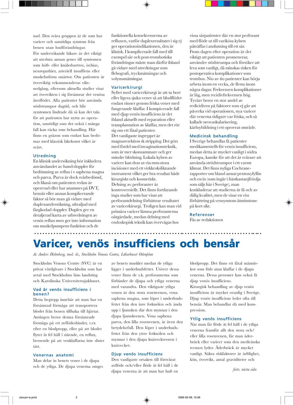 Om patienten är överviktig rekommenderas viktnedgång, eftersom aktuella studier visat att övervikten i sig försämrar det venösa återflödet.