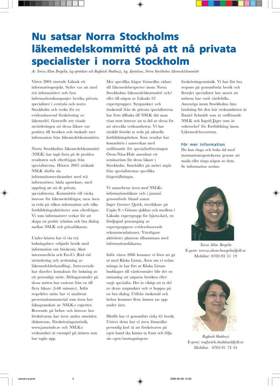 Syftet var att med två informatörer och fyra informationskampanjer besöka privata specialister i centrala och norra Stockholm och verka för en evidensbaserad förskrivning av läkemedel.