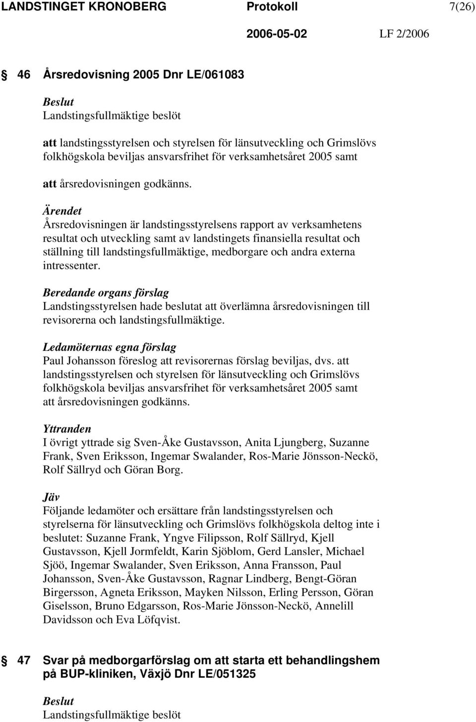 Ärendet Årsredovisningen är landstingsstyrelsens rapport av verksamhetens resultat och utveckling samt av landstingets finansiella resultat och ställning till landstingsfullmäktige, medborgare och