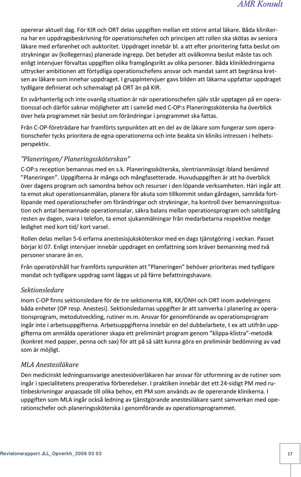 a att efter prioritering fatta beslut om strykningar av (kollegernas) planerade ingrepp.