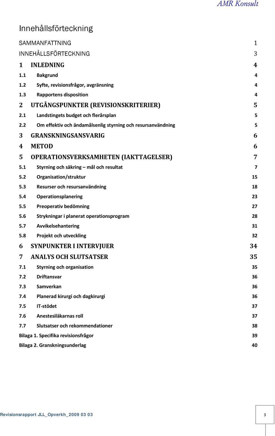 2 Om effektiv och ändamålsenlig styrning och resursanvändning 5 3 GRANSKNINGSANSVARIG 6 4 METOD 6 5 OPERATIONSVERKSAMHETEN (IAKTTAGELSER) 7 5.1 Styrning och säkring mål och resultat 7 5.