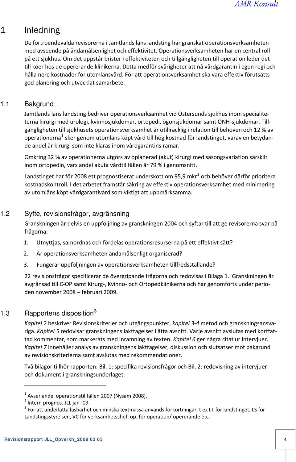 Detta medför svårigheter att nå vårdgarantin i egen regi och hålla nere kostnader för utomlänsvård. För att operationsverksamhet ska vara effektiv förutsätts god planering och utvecklat samarbete. 1.