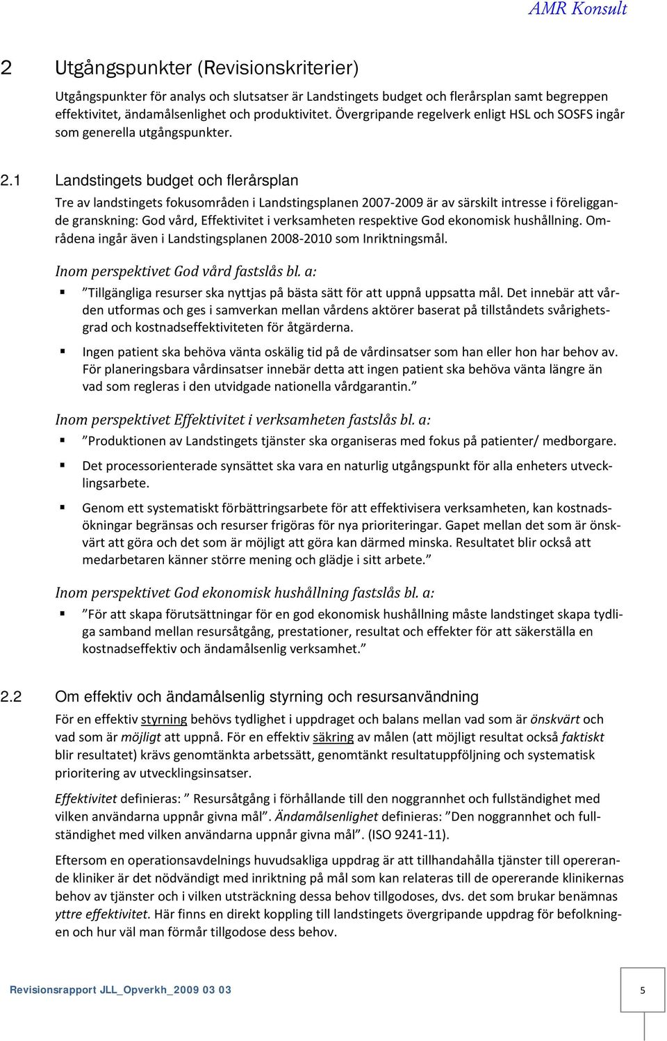 1 Landstingets budget och flerårsplan Tre av landstingets fokusområden i Landstingsplanen 2007 2009 är av särskilt intresse i föreliggande granskning: God vård, Effektivitet i verksamheten respektive
