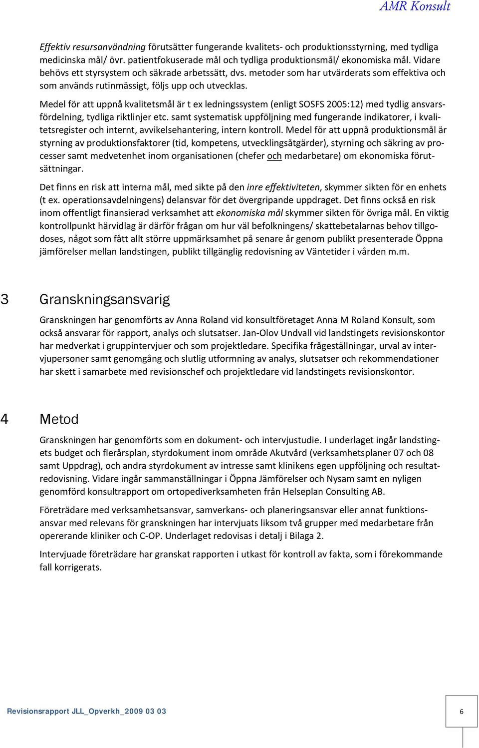 Medel för att uppnå kvalitetsmål är t ex ledningssystem (enligt SOSFS 2005:12) med tydlig ansvarsfördelning, tydliga riktlinjer etc.