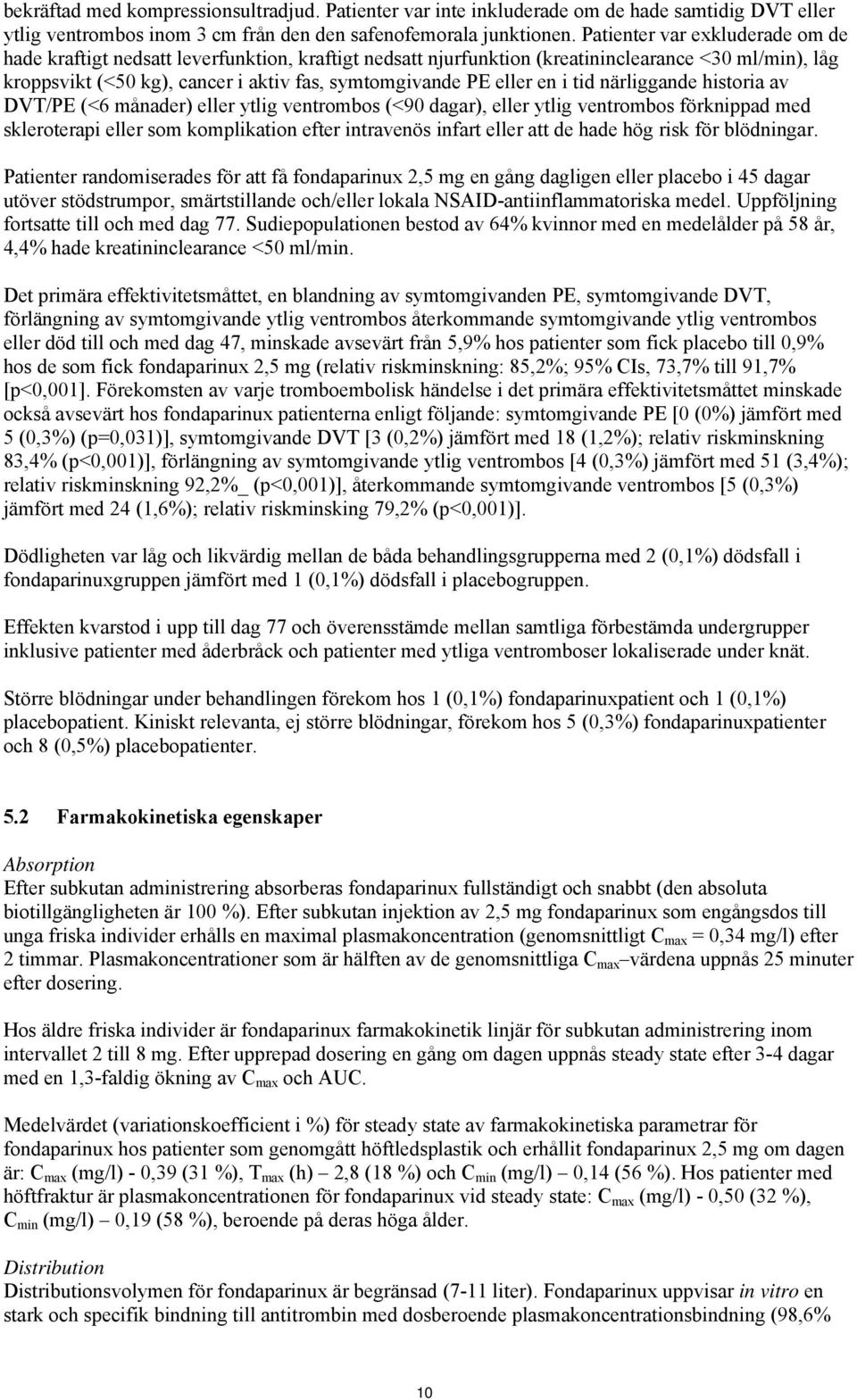 en i tid närliggande historia av DVT/PE (<6 månader) eller ytlig ventrombos (<90 dagar), eller ytlig ventrombos förknippad med skleroterapi eller som komplikation efter intravenös infart eller att de