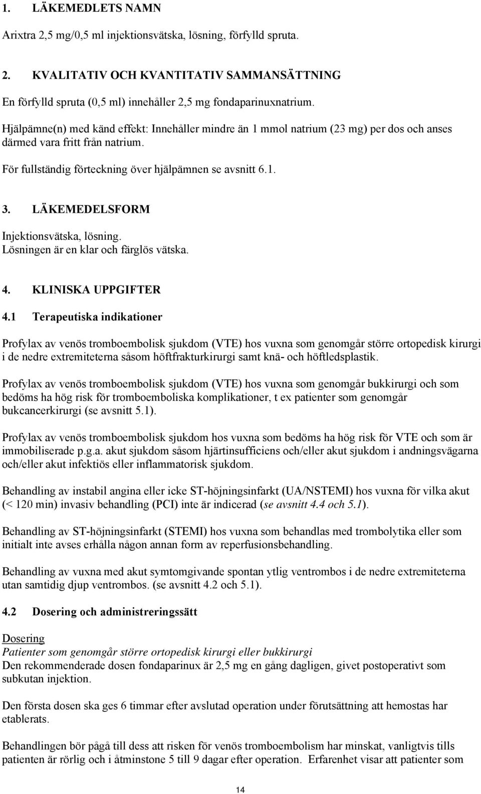 LÄKEMEDELSFORM Injektionsvätska, lösning. Lösningen är en klar och färglös vätska. 4. KLINISKA UPPGIFTER 4.