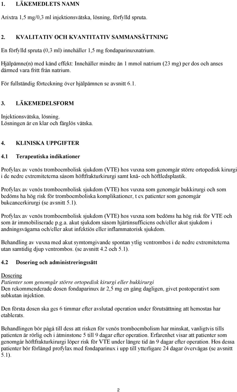 LÄKEMEDELSFORM Injektionsvätska, lösning. Lösningen är en klar och färglös vätska. 4. KLINISKA UPPGIFTER 4.