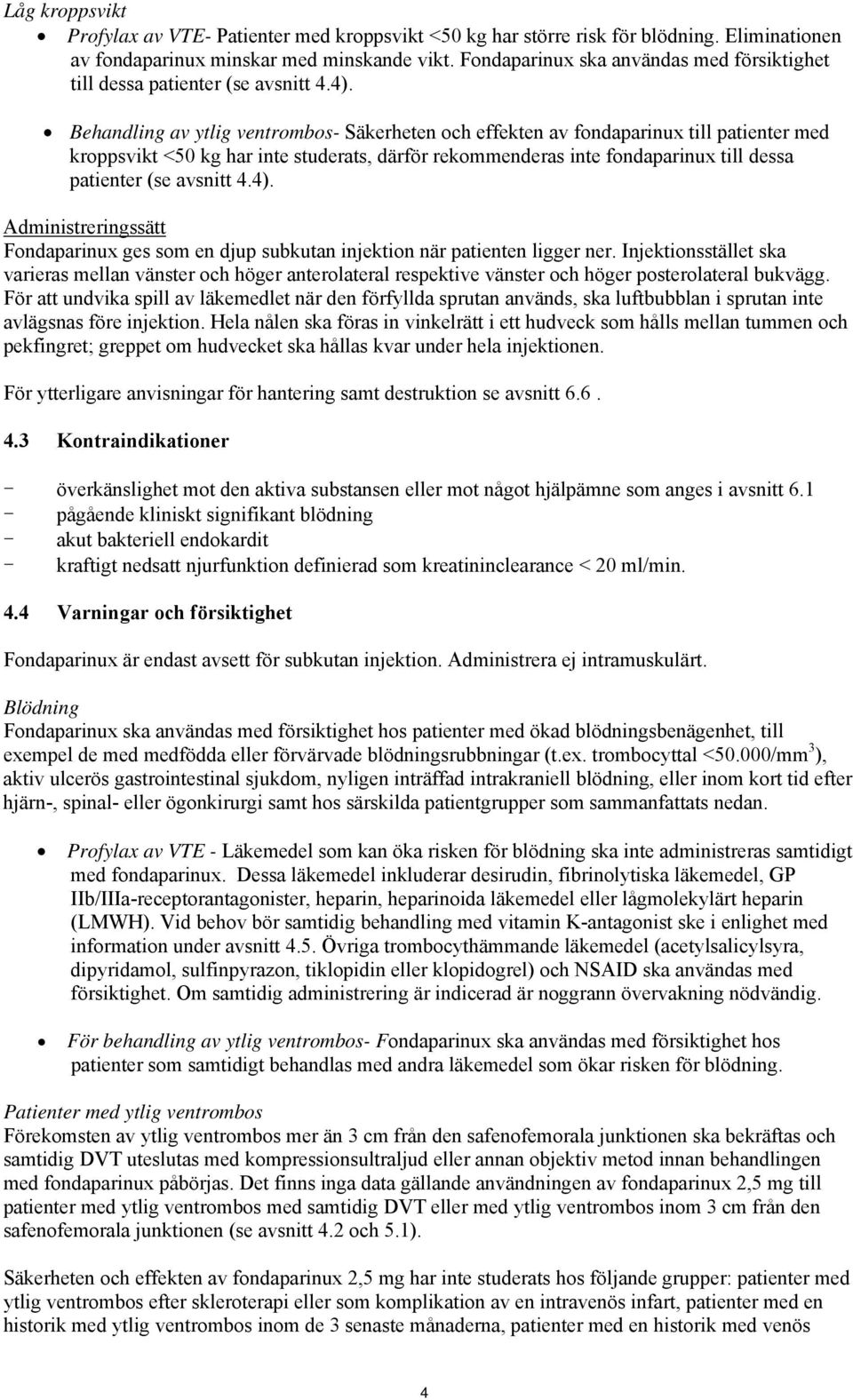 Behandling av ytlig ventrombos- Säkerheten och effekten av fondaparinux till patienter med kroppsvikt <50 kg har inte studerats, därför rekommenderas inte fondaparinux till dessa patienter (se