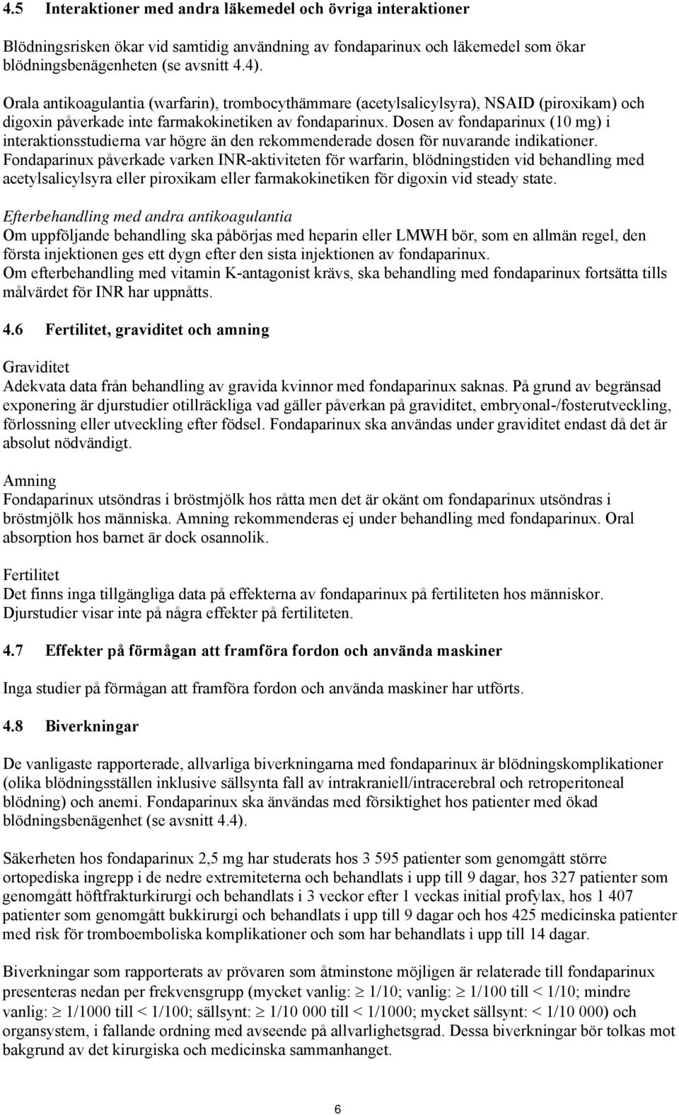 Dosen av fondaparinux (10 mg) i interaktionsstudierna var högre än den rekommenderade dosen för nuvarande indikationer.