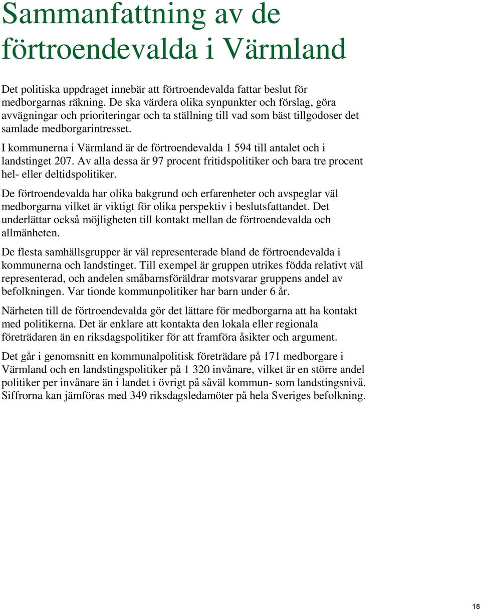 I kommunerna i Värmland är de förtroendevalda 1 594 till antalet och i landstinget 207. Av alla dessa är 97 procent fritidspolitiker och bara tre procent hel- eller deltidspolitiker.