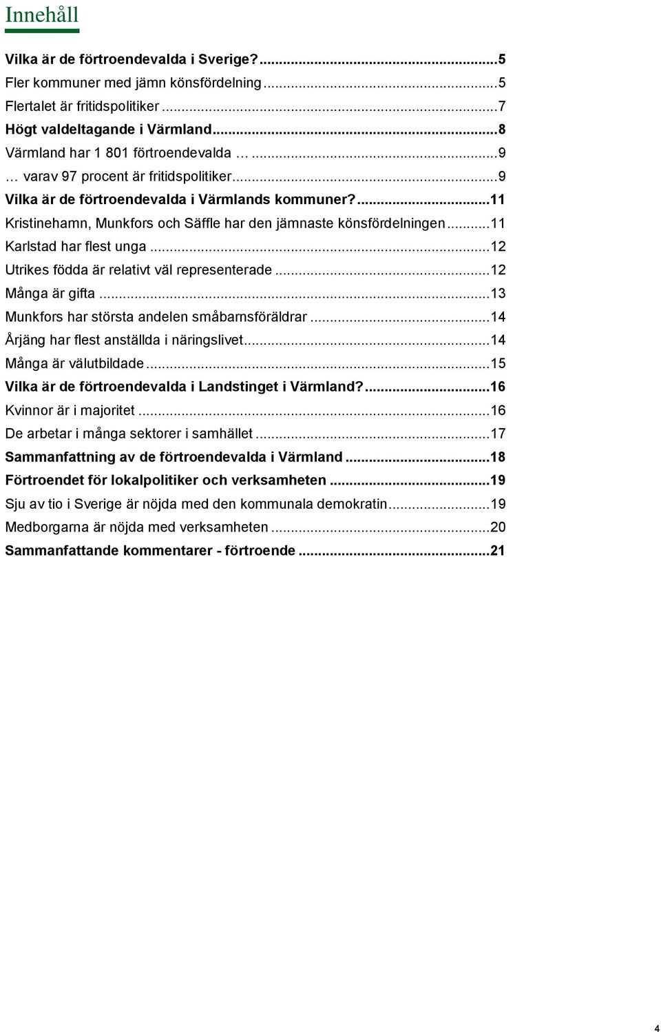 .. 12 Utrikes födda är relativt väl representerade... 12 Många är gifta... 13 Munkfors har största andelen småbarnsföräldrar... 14 Årjäng har flest anställda i näringslivet... 14 Många är välutbildade.