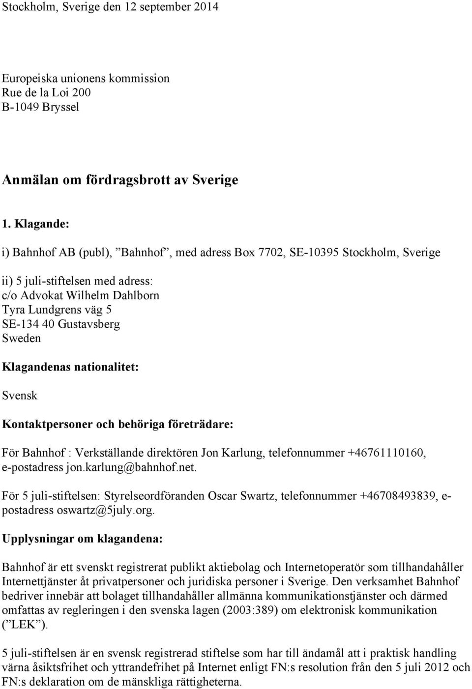 Sweden Klagandenas nationalitet: Svensk Kontaktpersoner och behöriga företrädare: För Bahnhof : Verkställande direktören Jon Karlung, telefonnummer +46761110160, e-postadress jon.karlung@bahnhof.net.