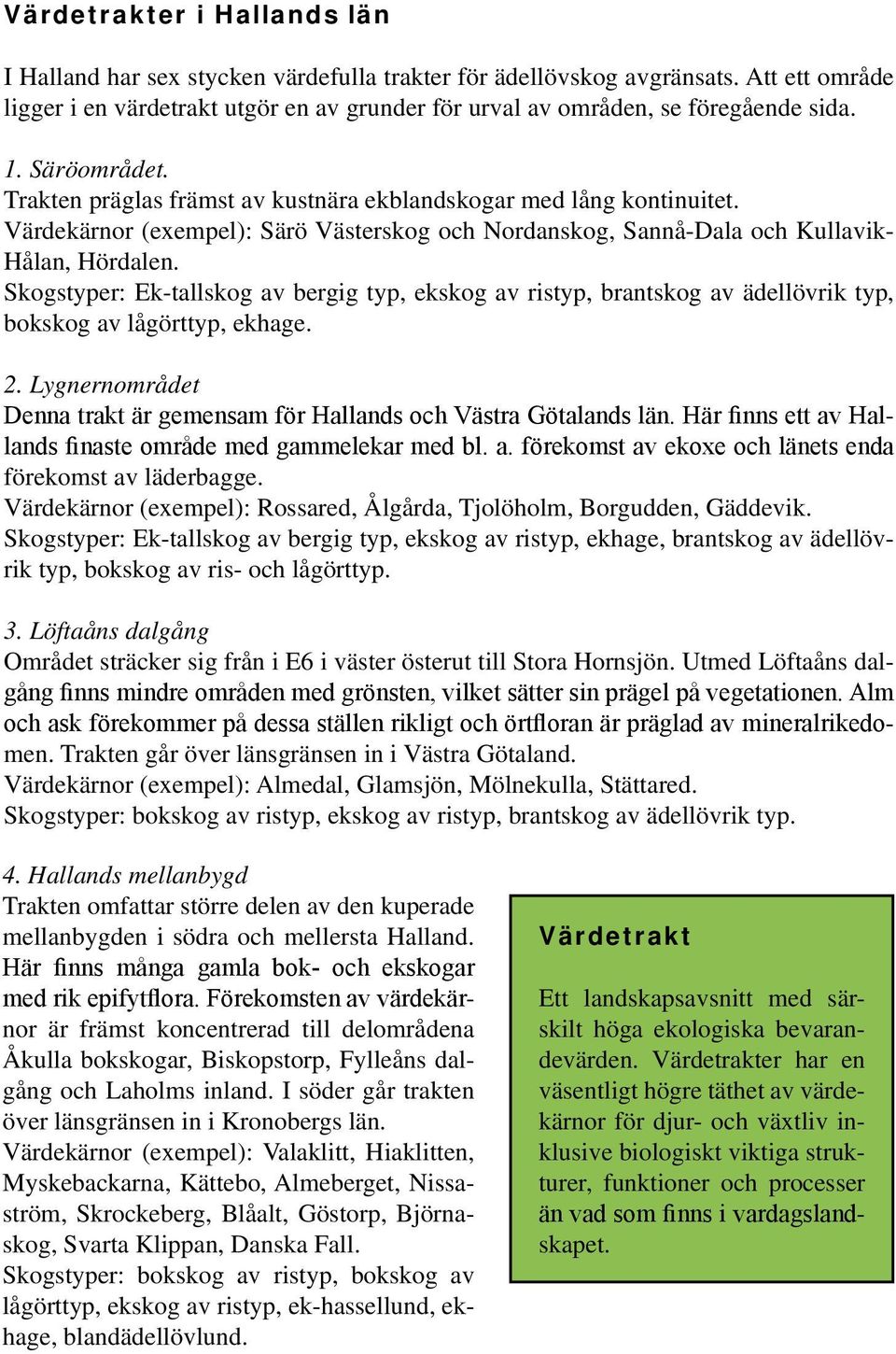 Skogstyper: Ek-tallskog av bergig typ, ekskog av ristyp, brantskog av ädellövrik typ, bokskog av lågörttyp, ekhage. 2. Lygnernområdet Denna trakt är gemensam för Hallands och Västra Götalands län.