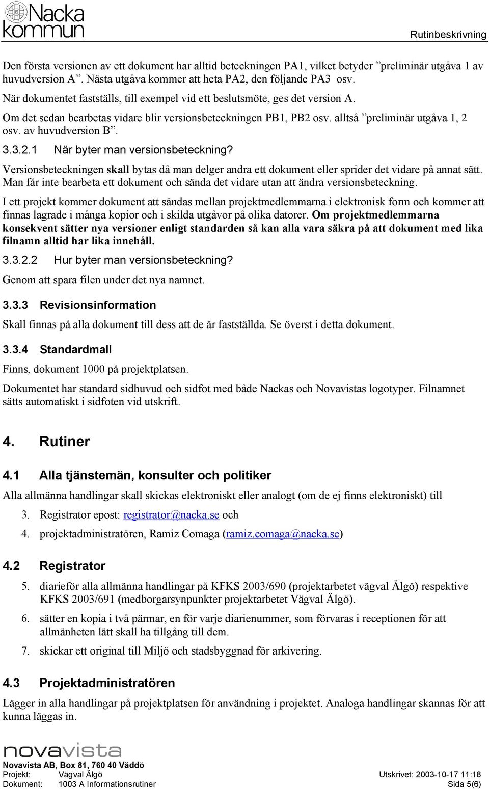 av huvudversion B. 3.3.2.1 När byter man versionsbeteckning? Versionsbeteckningen skall bytas då man delger andra ett dokument eller sprider det vidare på annat sätt.