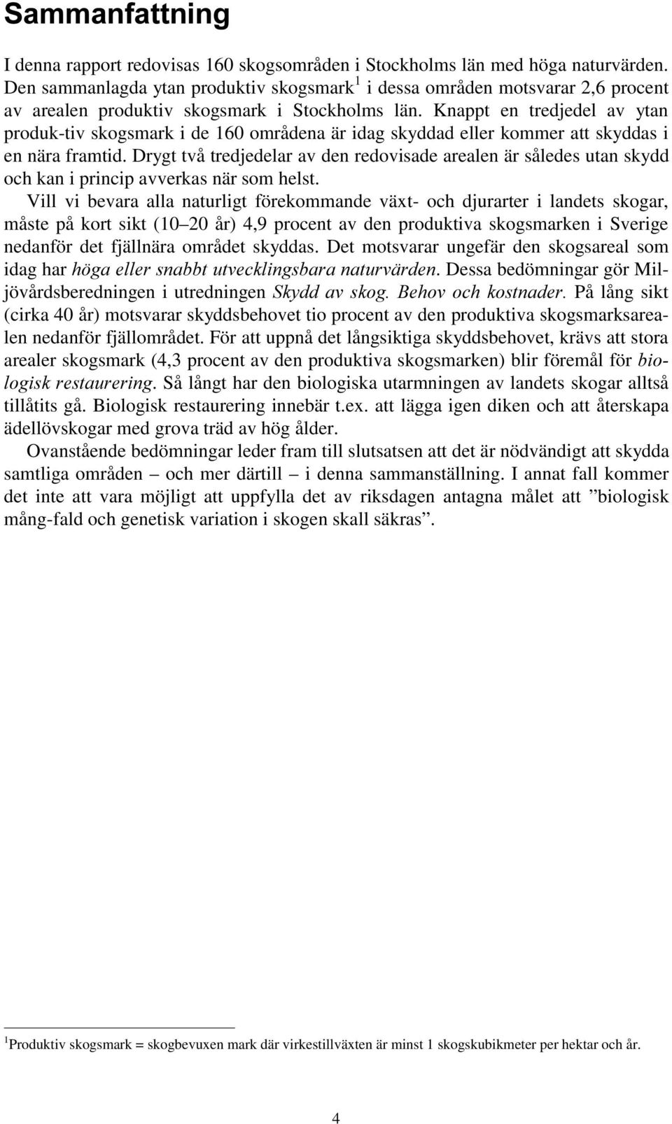 Knappt en tredjedel av ytan produk-tiv skogsmark i de 160 områdena är idag skyddad eller kommer att skyddas i en nära framtid.