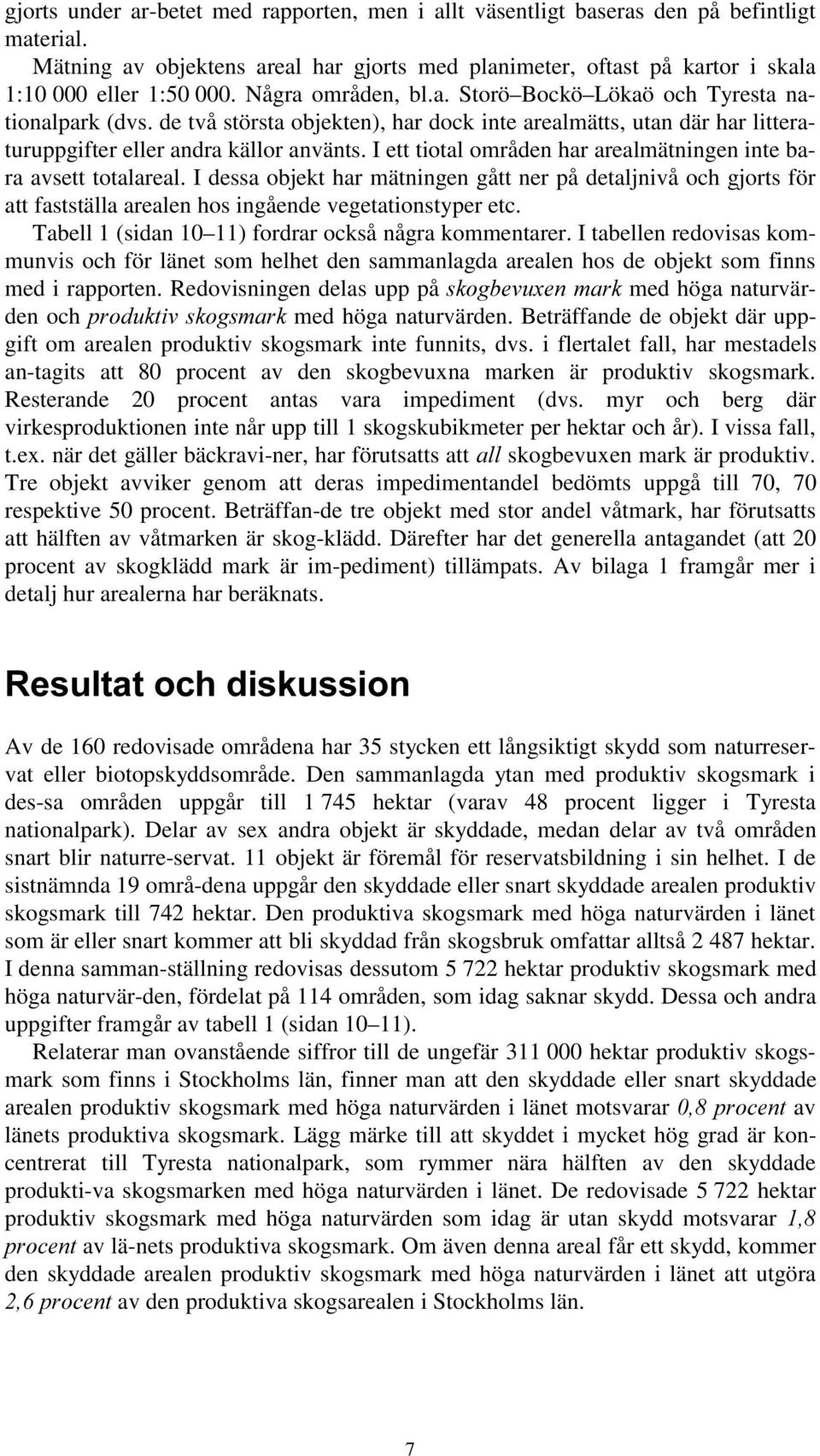 I ett tiotal områden har arealmätningen inte bara avsett totalareal. I dessa objekt har mätningen gått ner på detaljnivå och gjorts för att fastställa arealen hos ingående vegetationstyper etc.