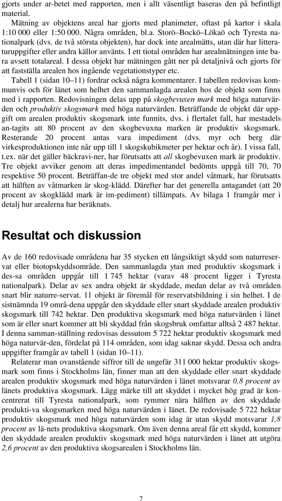 I ett tiotal områden har arealmätningen inte bara avsett totalareal. I dessa objekt har mätningen gått ner på detaljnivå och gjorts för att fastställa arealen hos ingående vegetationstyper etc.