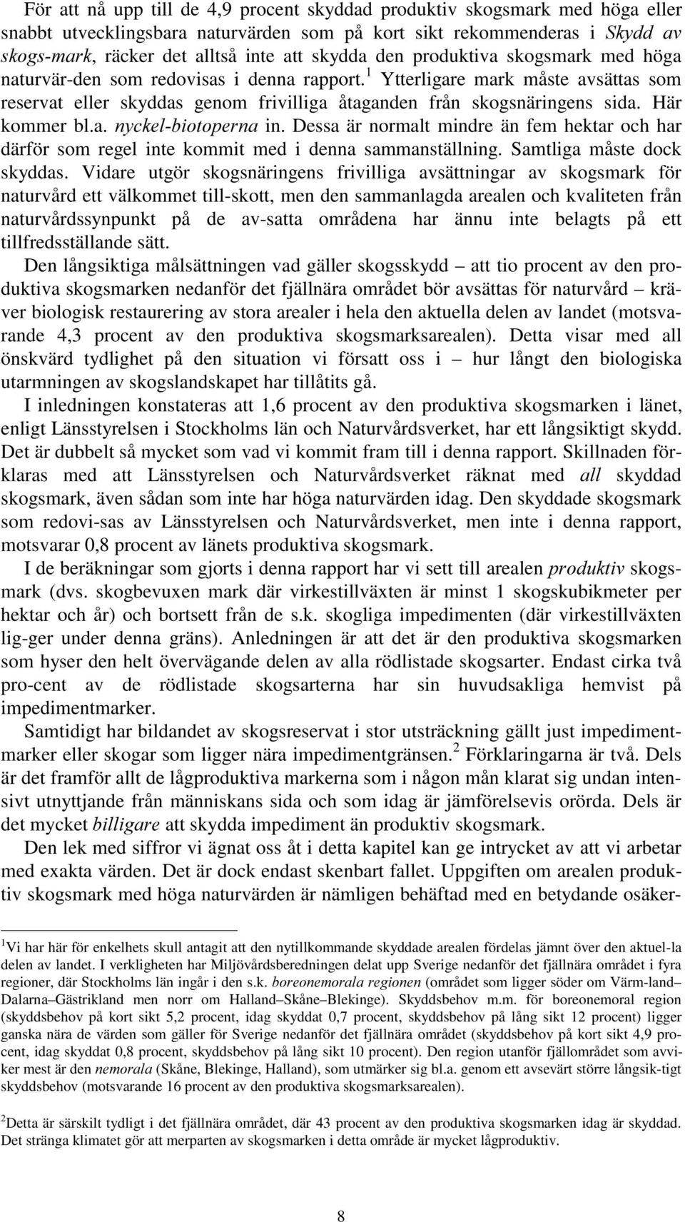 Här kommer bl.a. Q\FNHOELRWRSHUQD in. Dessa är normalt mindre än fem hektar och har därför som regel inte kommit med i denna sammanställning. Samtliga måste dock skyddas.