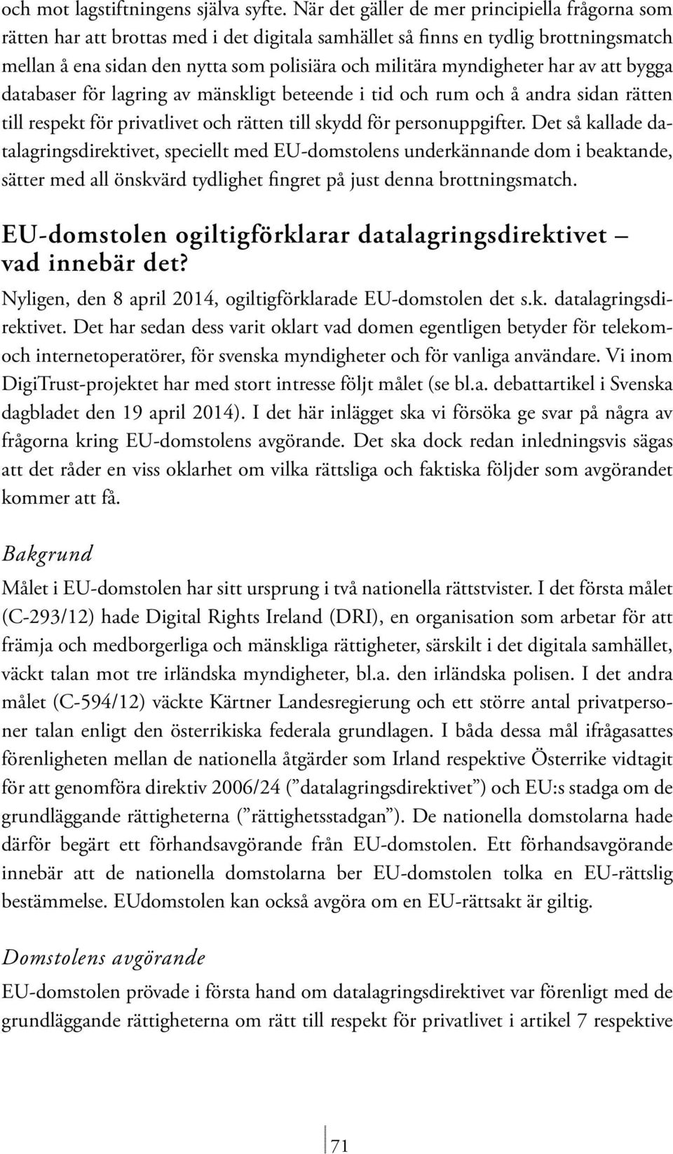 myndigheter har av att bygga databaser för lagring av mänskligt beteende i tid och rum och å andra sidan rätten till respekt för privatlivet och rätten till skydd för personuppgifter.