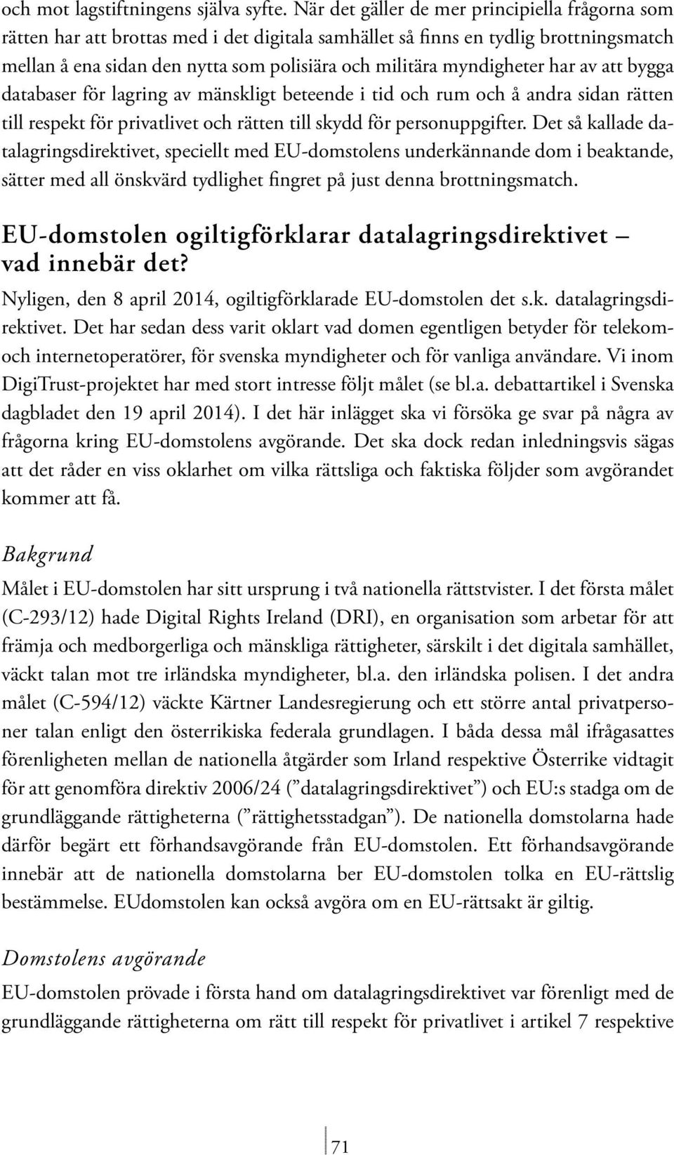 myndigheter har av att bygga databaser för lagring av mänskligt beteende i tid och rum och å andra sidan rätten till respekt för privatlivet och rätten till skydd för personuppgifter.