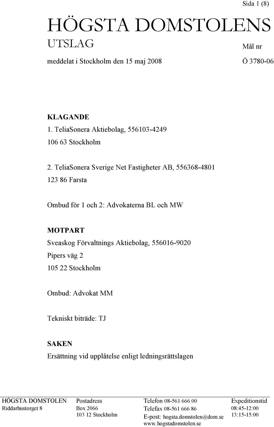 Pipers väg 2 105 22 Stockholm Ombud: Advokat MM Tekniskt biträde: TJ SAKEN Ersättning vid upplåtelse enligt ledningsrättslagen HÖGSTA DOMSTOLEN Postadress Telefon