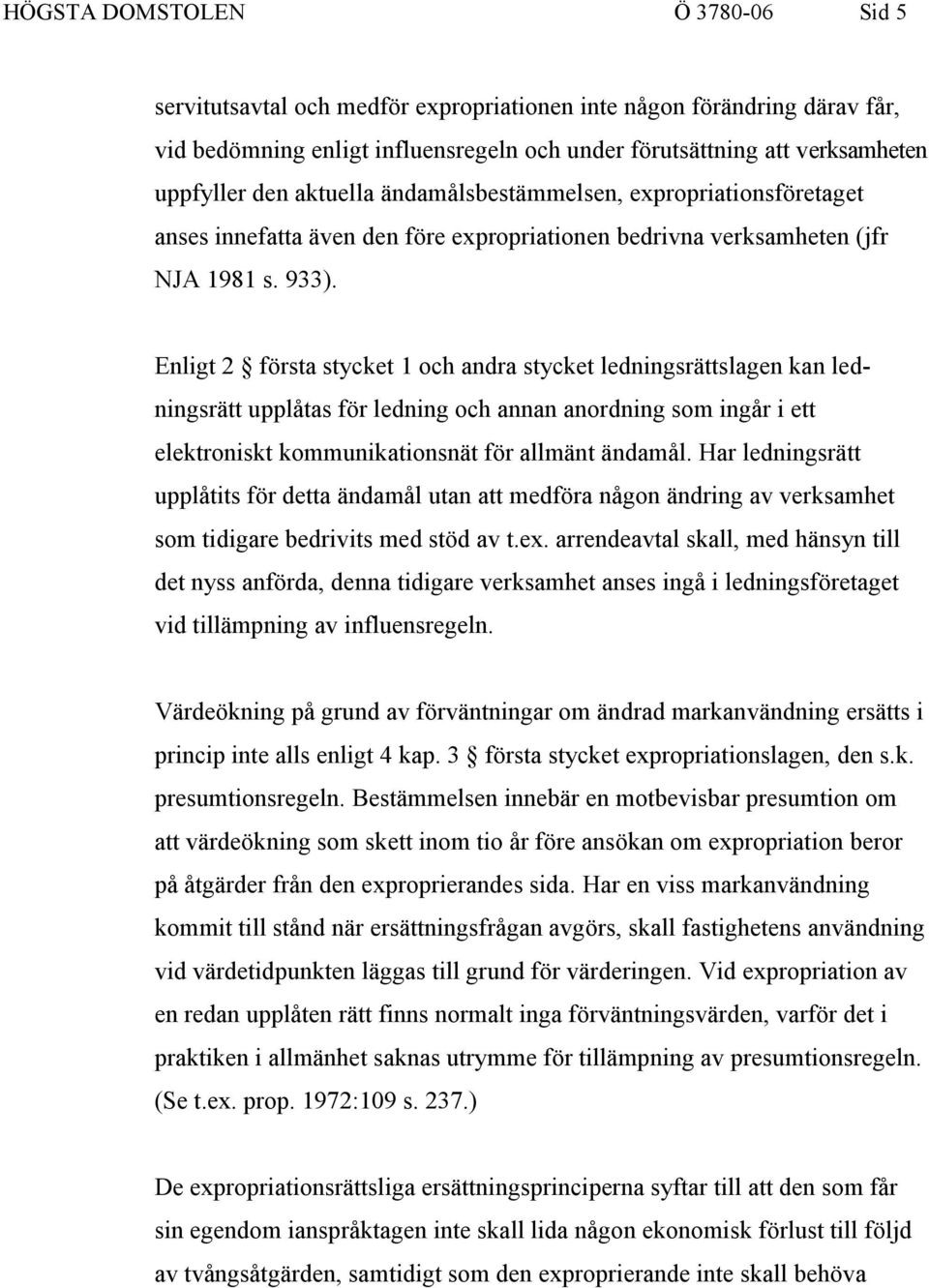 Enligt 2 första stycket 1 och andra stycket ledningsrättslagen kan ledningsrätt upplåtas för ledning och annan anordning som ingår i ett elektroniskt kommunikationsnät för allmänt ändamål.
