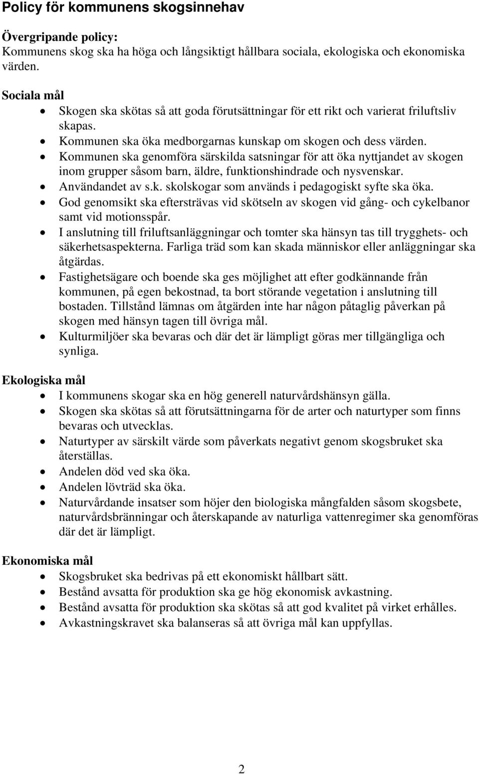 Kommunen ska genomföra särskilda satsningar för att öka nyttjandet av skogen inom grupper såsom barn, äldre, funktionshindrade och nysvenskar. Användandet av s.k. skolskogar som används i pedagogiskt syfte ska öka.