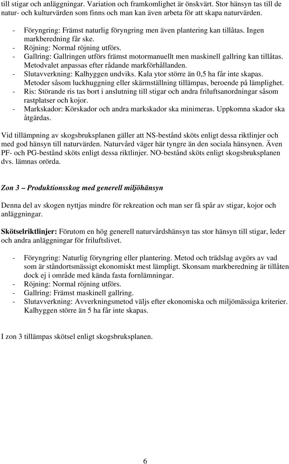 - Gallring: Gallringen utförs främst motormanuellt men maskinell gallring kan tillåtas. Metodvalet anpassas efter rådande markförhållanden. - Slutavverkning: Kalhyggen undviks.