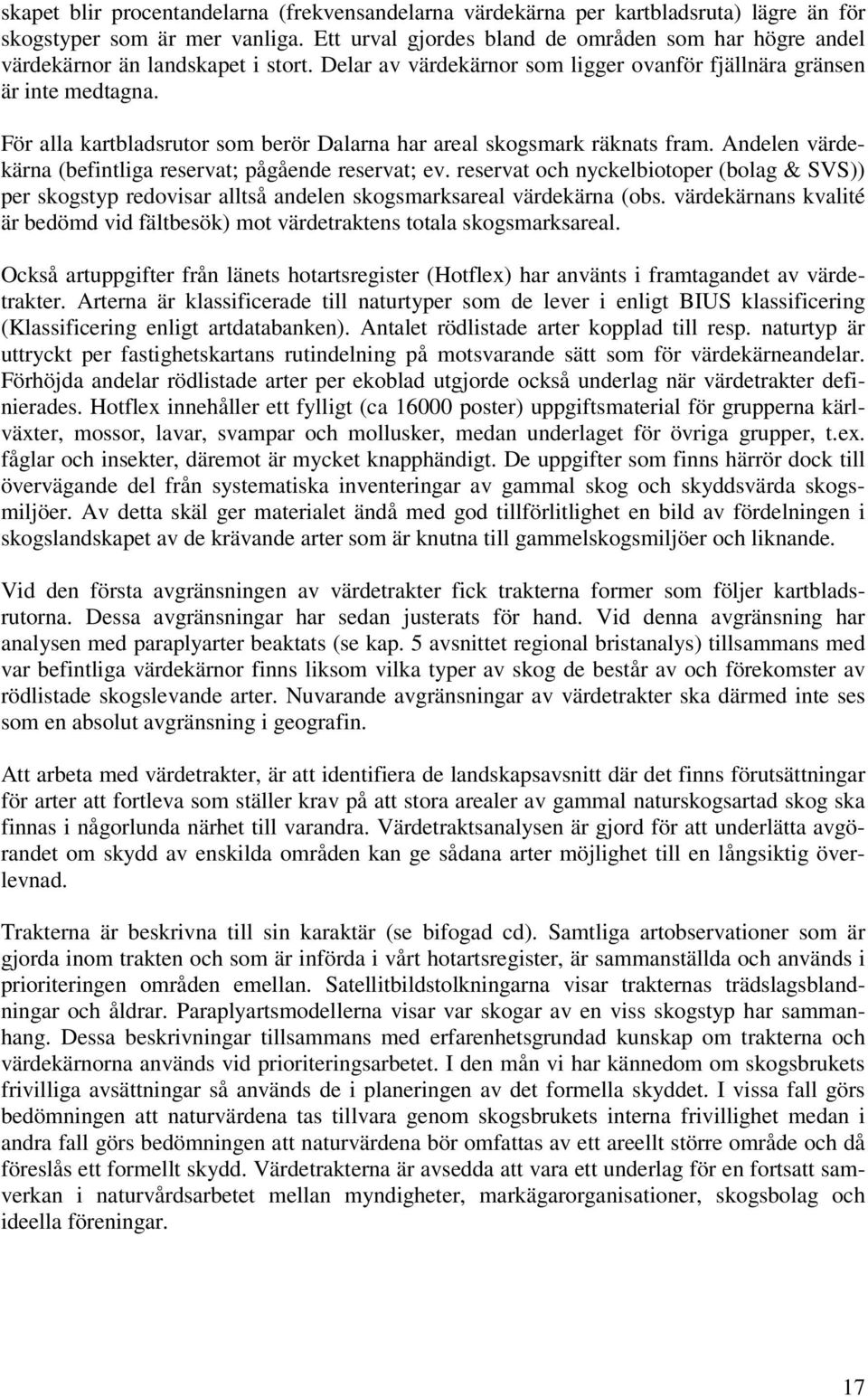 För alla kartbladsrutor som berör Dalarna har areal skogsmark räknats fram. Andelen värdekärna (befintliga reservat; pågående reservat; ev.