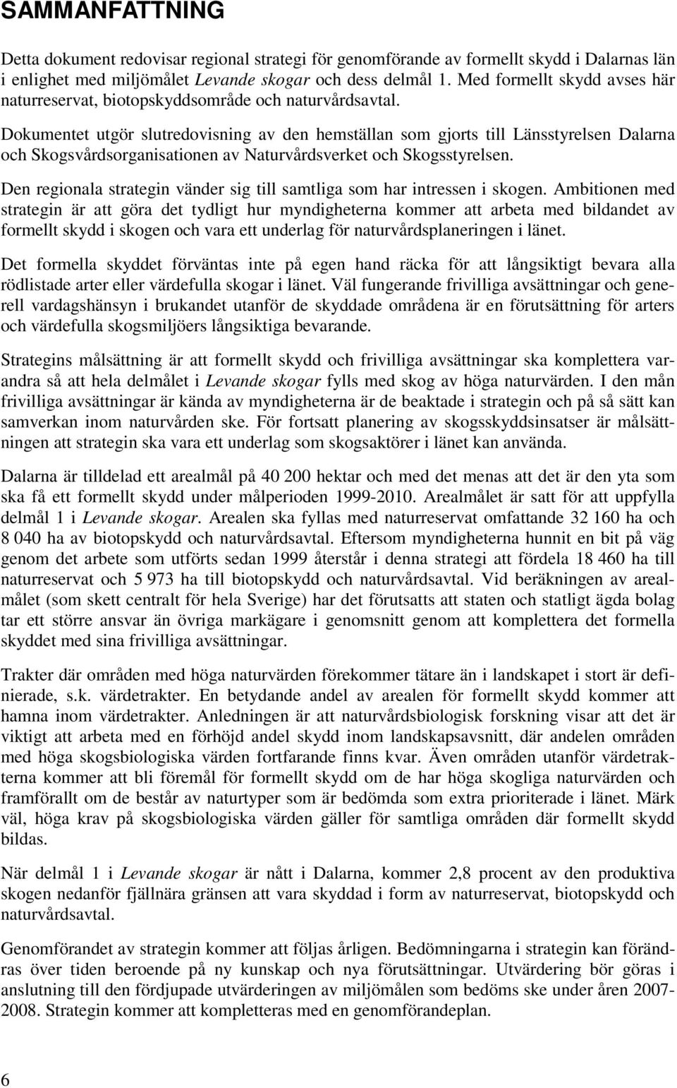 Dokumentet utgör slutredovisning av den hemställan som gjorts till Länsstyrelsen Dalarna och Skogsvårdsorganisationen av Naturvårdsverket och Skogsstyrelsen.