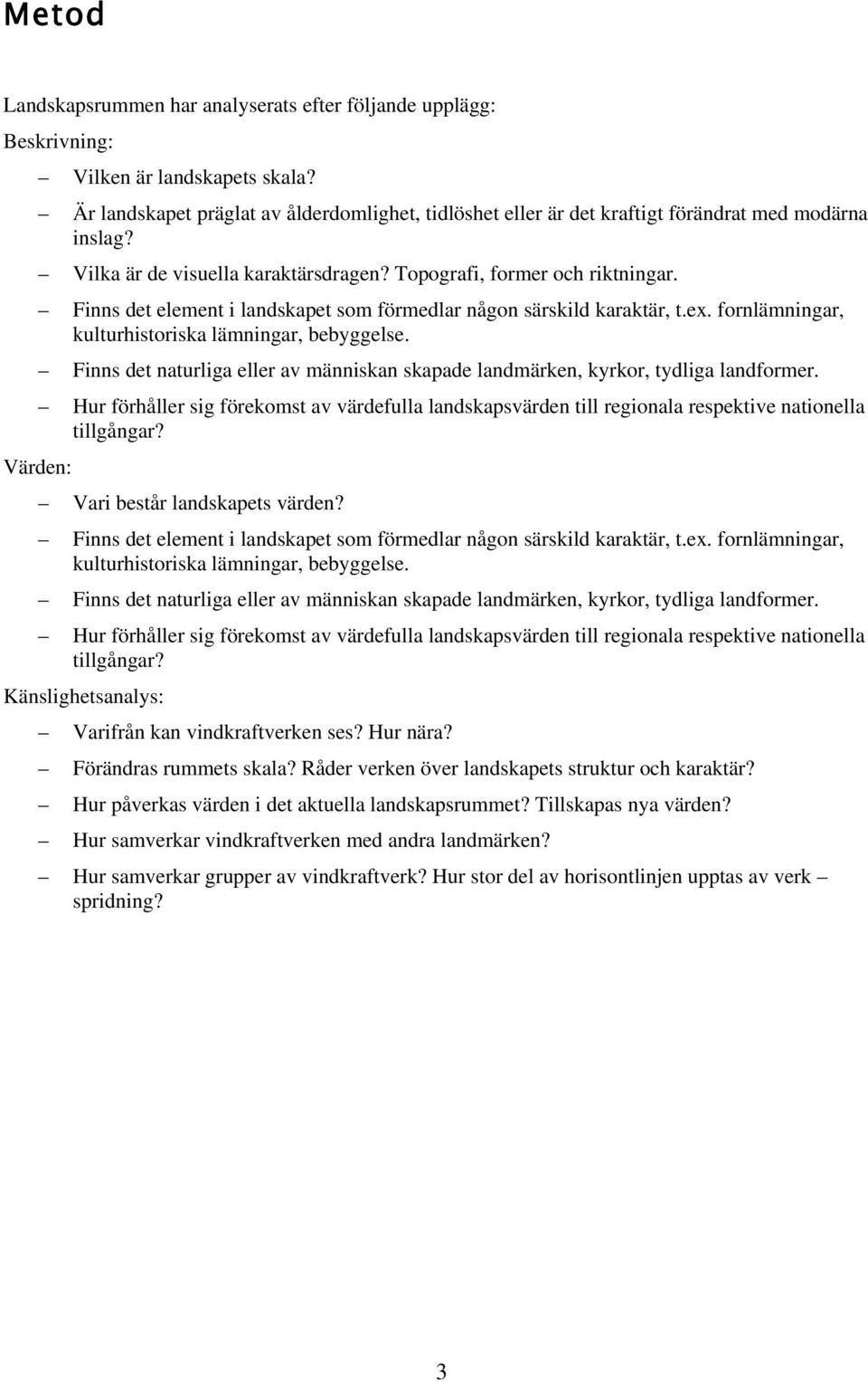 Finns det element i landskapet som förmedlar någon särskild karaktär, t.ex. fornlämningar, kulturhistoriska lämningar, bebyggelse.