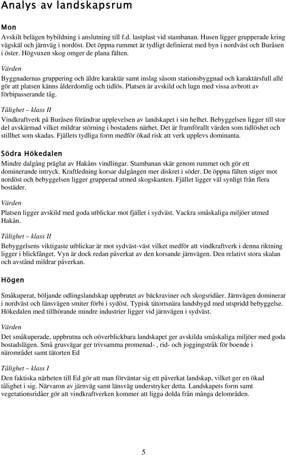 Byggnadernas gruppering och äldre karaktär samt inslag såsom stationsbyggnad och karaktärsfull allé gör att platsen känns ålderdomlig och tidlös.