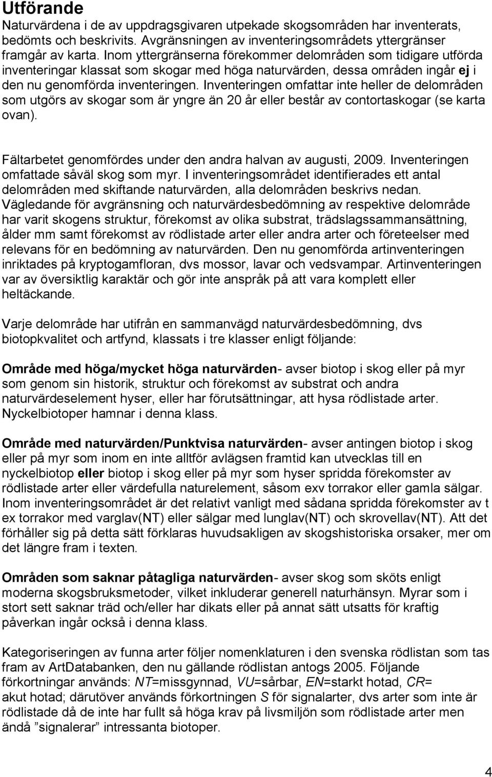 Inventeringen omfattar inte heller de delområden som utgörs av skogar som är yngre än 20 år eller består av contortaskogar (se karta ovan).