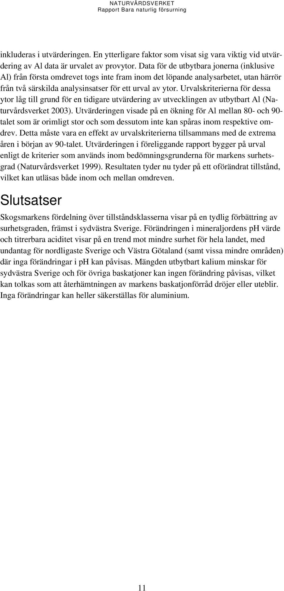 Urvalskriterierna för dessa ytor låg till grund för en tidigare utvärdering av utvecklingen av utbytbart Al (Naturvårdsverket 2003).