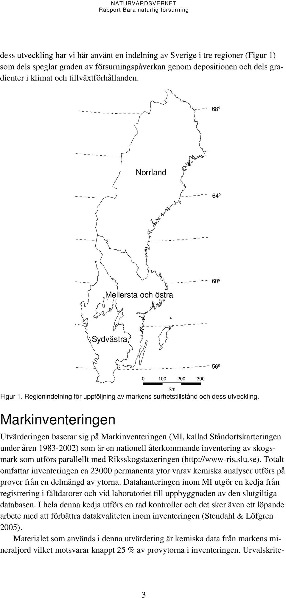 Markinventeringen Utvärderingen baserar sig på Markinventeringen (MI, kallad Ståndortskarteringen under åren 1983-2002) som är en nationell återkommande inventering av skogsmark som utförs parallellt