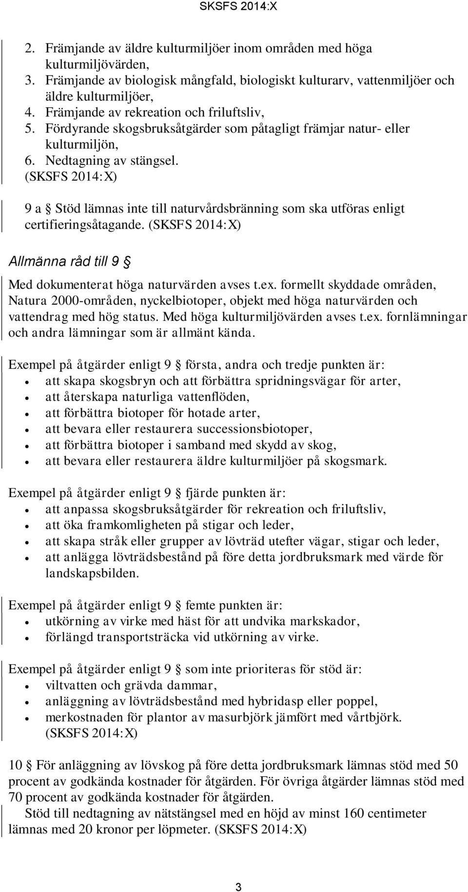 9 a Stöd lämnas inte till naturvårdsbränning som ska utföras enligt certifieringsåtagande. Allmänna råd till 9 Med dokumenterat höga naturvärden avses t.ex.